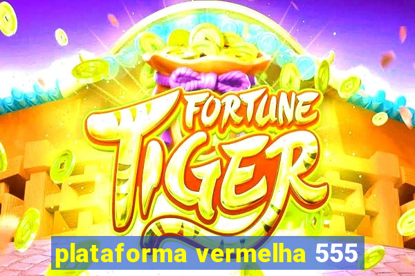 plataforma vermelha 555